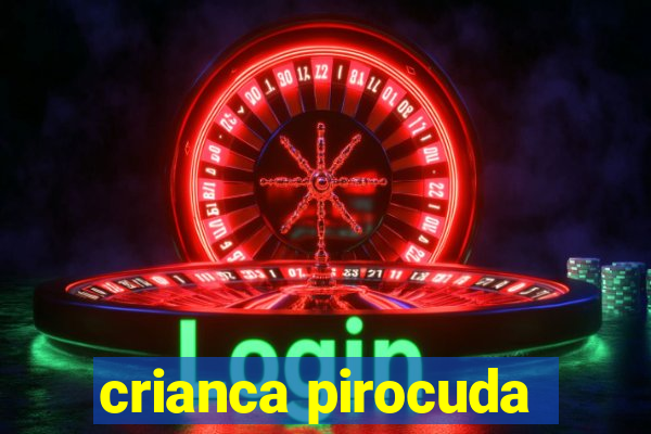 crianca pirocuda